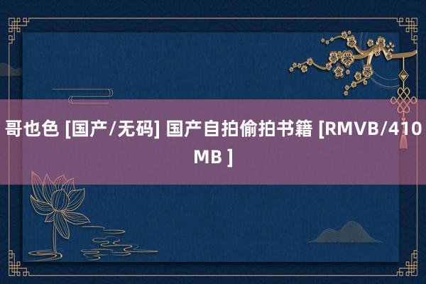 哥也色 [国产/无码] 国产自拍偷拍书籍 [RMVB/410MB ]