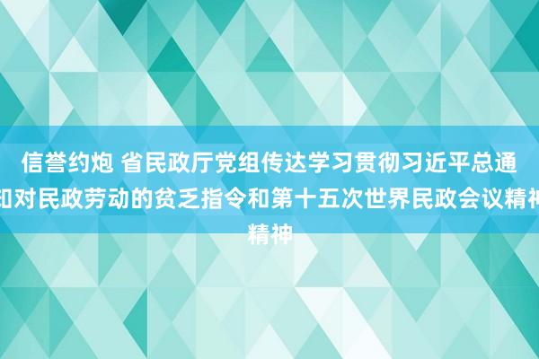 信誉约炮 省民政厅党组传达学习贯彻习近平总通知对民政劳动的贫乏指令和第十五次世界民政会议精神