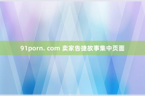 91porn. com 卖家告捷故事集中页面